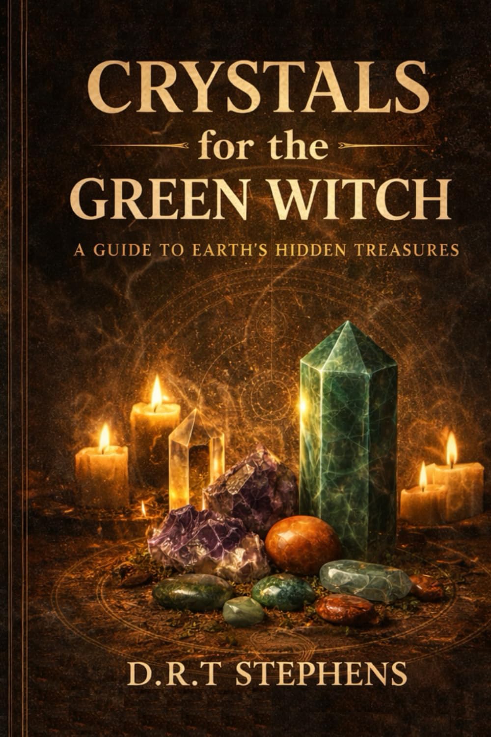 Crystals for the Green Witch: A Guide to Earth’s Hidden Treasures: Healing Stones and Gem Magic