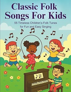Classic Folk Songs For Kids: 55 Timeless Children’s Folk Tunes for Fun and Easy Singing