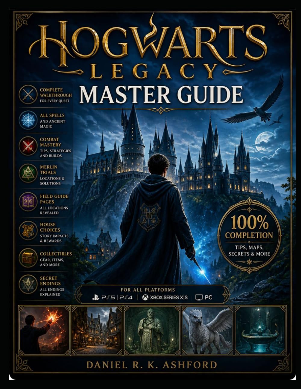 Hogwarts Legacy Master Guide: Complete Walkthrough for Every Quest, All Spells and Ancient Magic, Combat Mastery, Merlin Trials, Field Guide Pages, ... Endings and 100% Completion for All Platforms
