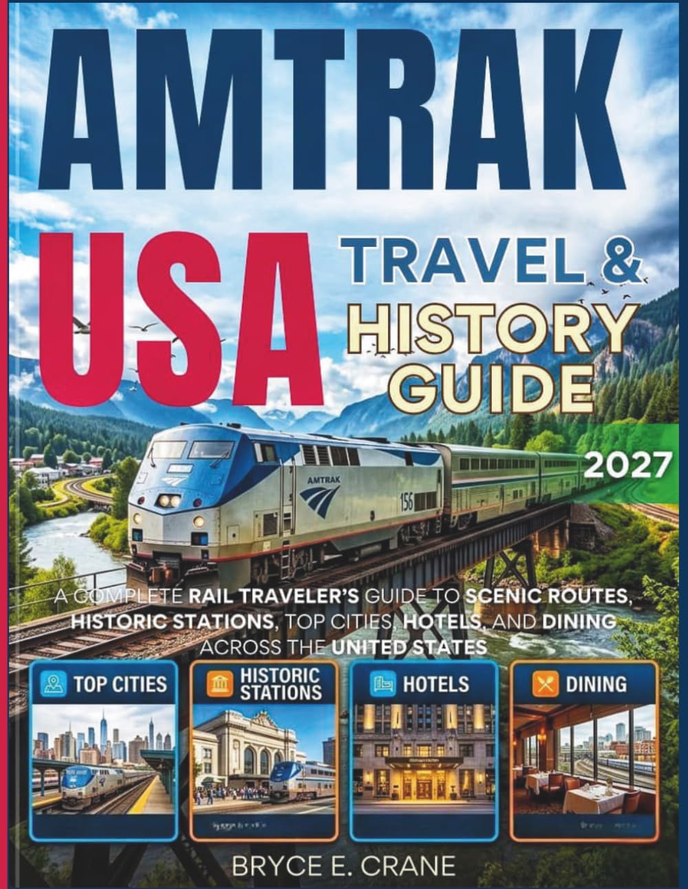 AMTRAK USA TRAVEL & HISTORY GUIDE 2027 (FULL COLOR): A Complete Rail Traveler’s Guide to Scenic Routes, Historic Stations, Top Cities, Hotels, and Dining Across the United States
