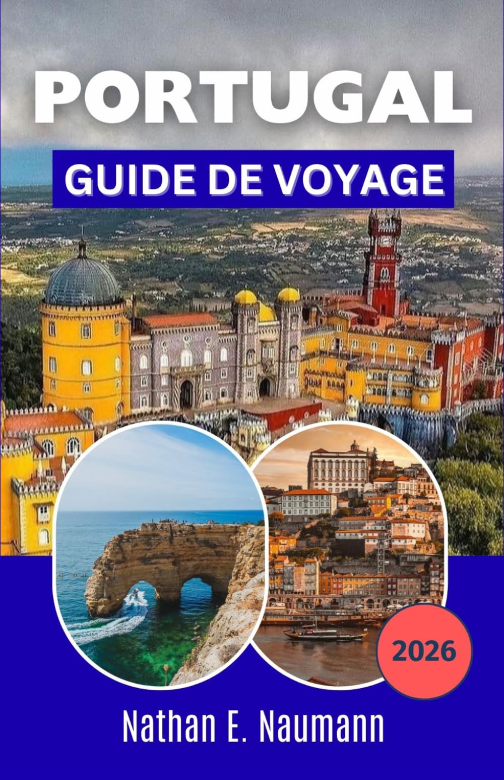 PORTUGAL GUIDE DE VOYAGE 2026: Itinéraires détaillés, expériences culinaires régionales, villes côtières, sites culturels et planification sans stress pour des aventures exceptionnelles