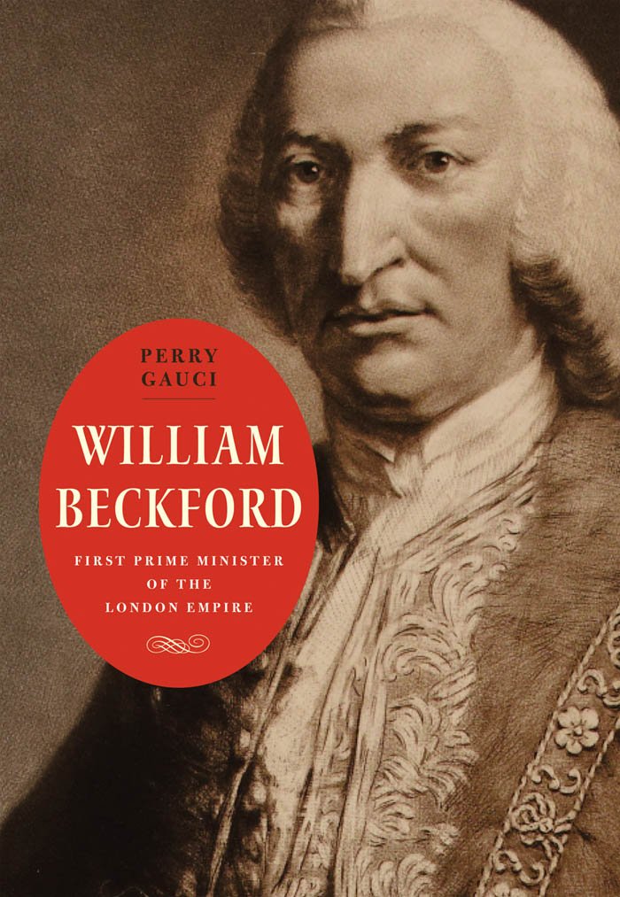 William Beckford: First Prime Minister of the London Empire (The Lewis Walpole Series in Eighteenth-Century Culture and History)