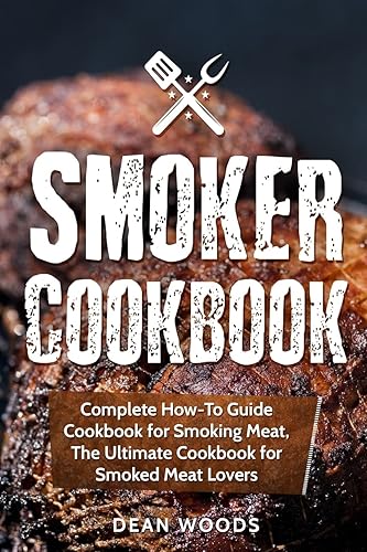 Smoker Cookbook: Complete How-To Guide Cookbook for Smoking Meat, The Ultimate Cookbook for Smoked Meat Lovers