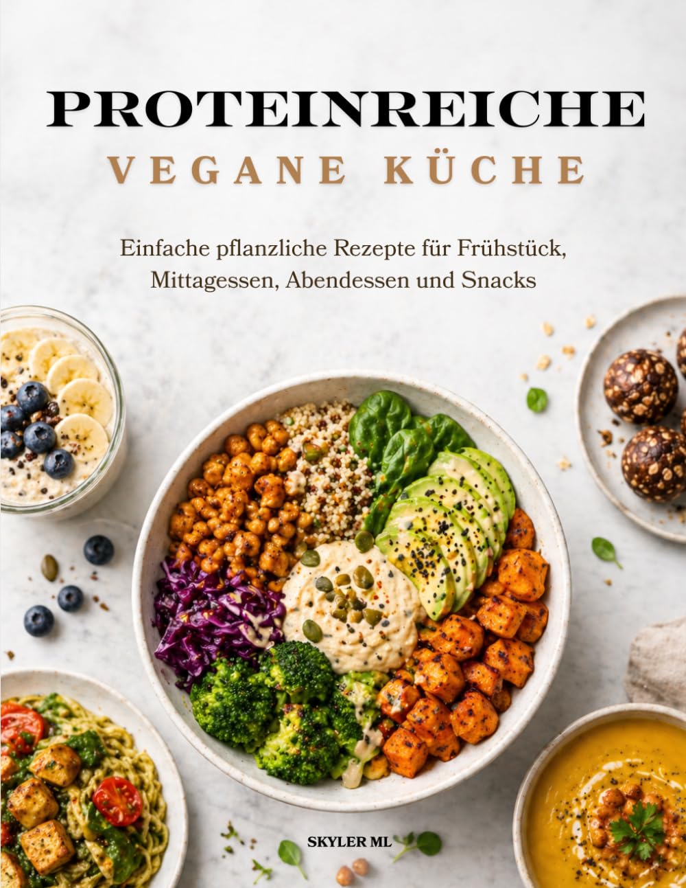 PROTEINREICHE VEGANE KÜCHE: Einfache pflanzliche Rezepte für Frühstück, Mittagessen, Abendessen und Snacks