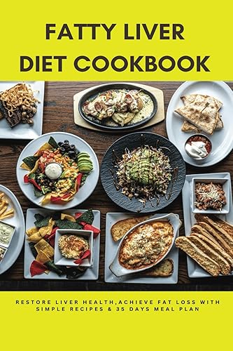 FATTY LIVER DIET COOKBOOK: Restore Liver Health,Achieve Fat Loss with Simple Recipes &amp; 35 Days Meal Plan