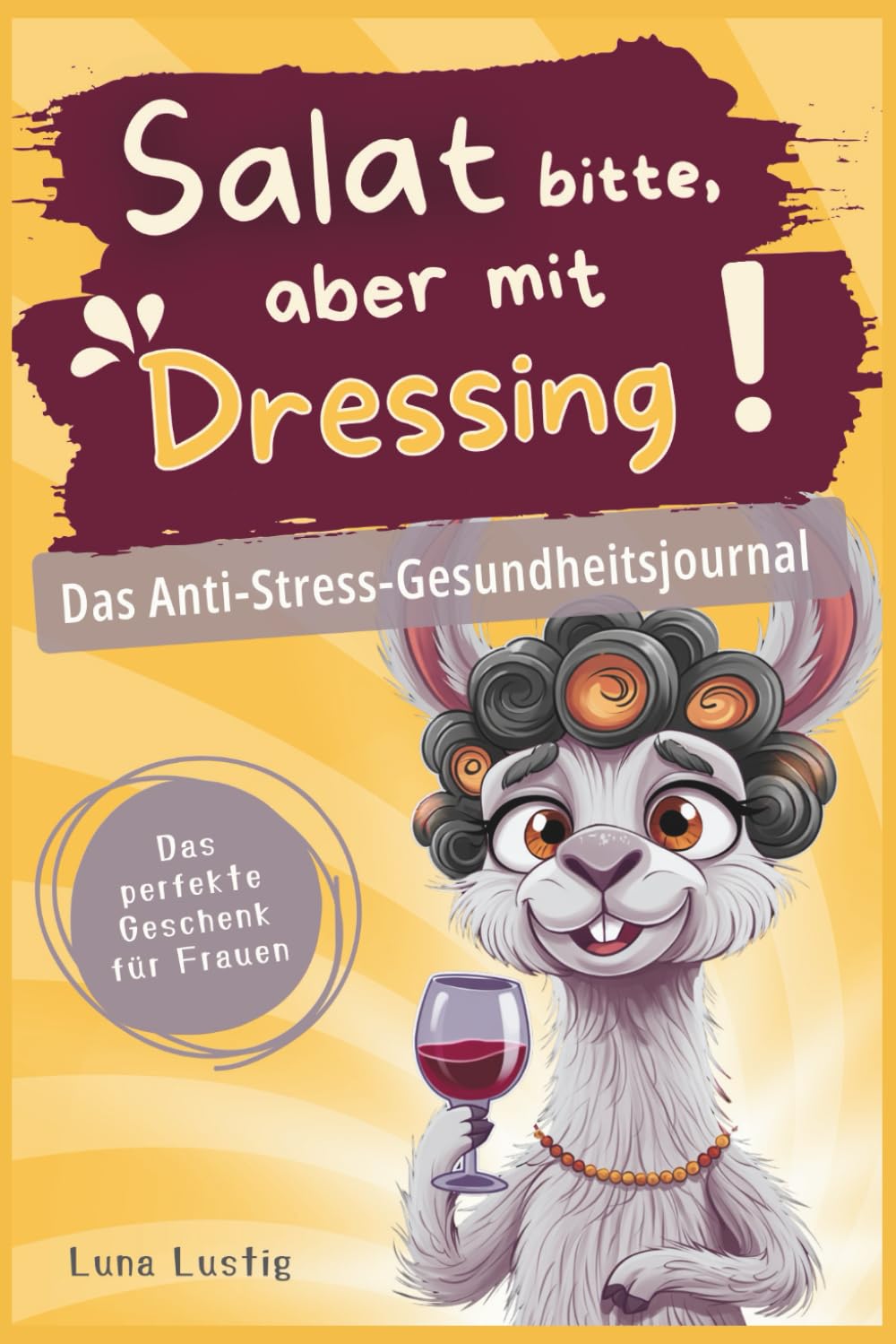Salat bitte, aber mit Dressing! Das Anti-Stress-Gesundheitsjournal für Frauen: lustiges Geschenk zum Geburtstag für Freundin & Schwester, Wellness-Idee & Gute-Laune-Buch