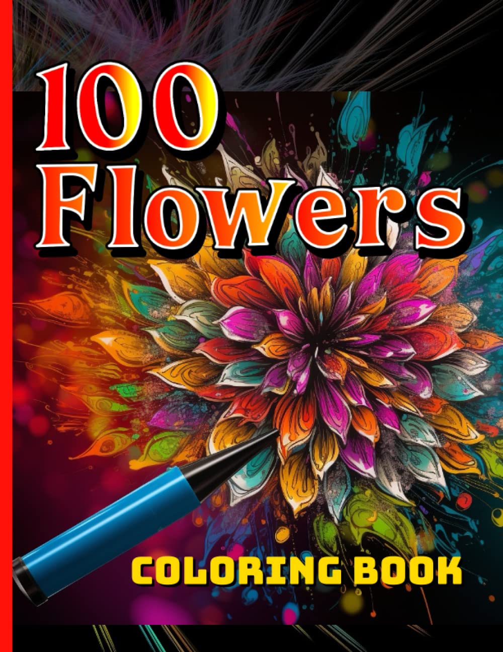 100 Flowers Coloring Book: An Adult Big Coloring Book with Bouquets, Wreaths, Swirls, Patterns, Decorations, Inspirational Designs, and Much More!