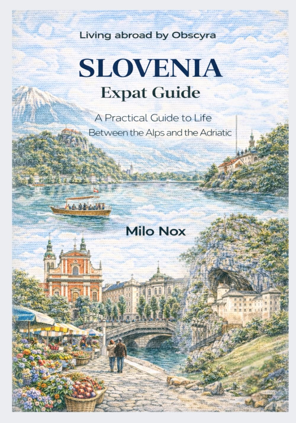 SLOVENIA Expat Guide: A Practical Guide to Life Between the Alps and the Adriatic: 84 (Living Abroad by Obscyra)