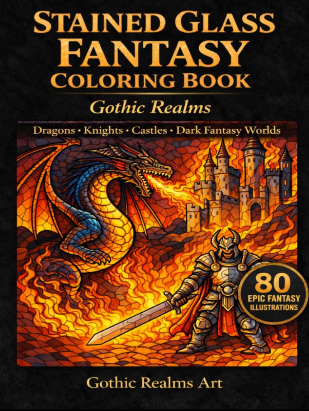 Stained Glass Fantasy Coloring Book: Gothic Realms: Fantasy Dragons, Dark Gothic Art, and Intricate Fantasy Designs for Relaxation