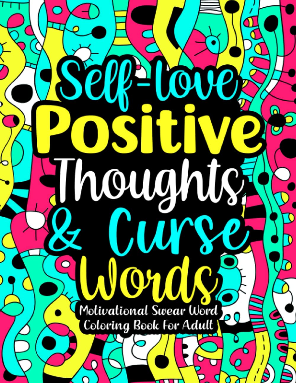 Self-Love Positive Thoughts & Curse Words: Motivational Swear Word Coloring Book For Adult: Inspirational Relaxing Designs to Color: Adult Coloring Book Pages for Stress Relief & Relaxation