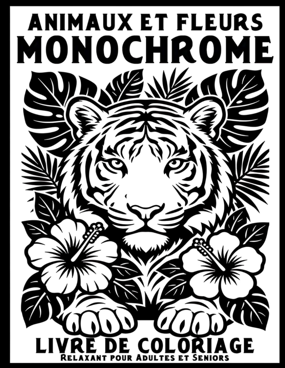 Animaux et Fleurs Monochrome – Livre de Coloriage Relaxant pour Adultes et Seniors: 50 illustrations d’animaux et motifs floraux pour la sérénité, le coloriage créatif et des moments de calme