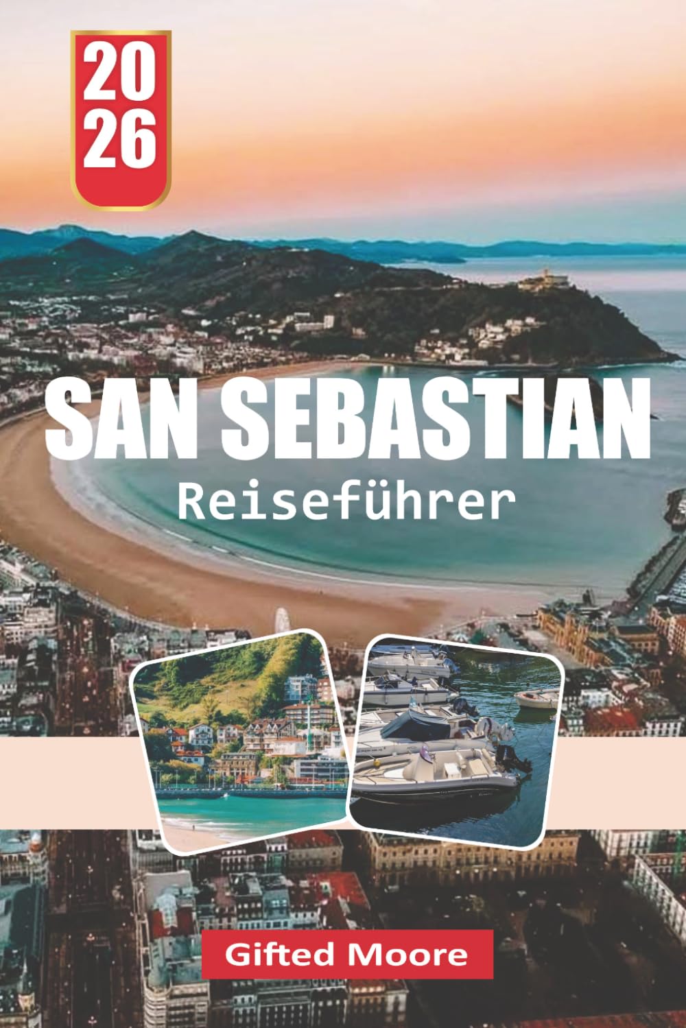 SAN SEBASTIAN REISEFÜHRER 2026: San Sebastián durch Straßen und Küsten: Küstenleben, lokale Küche und versteckte Ecken der Baskenstadt erleben