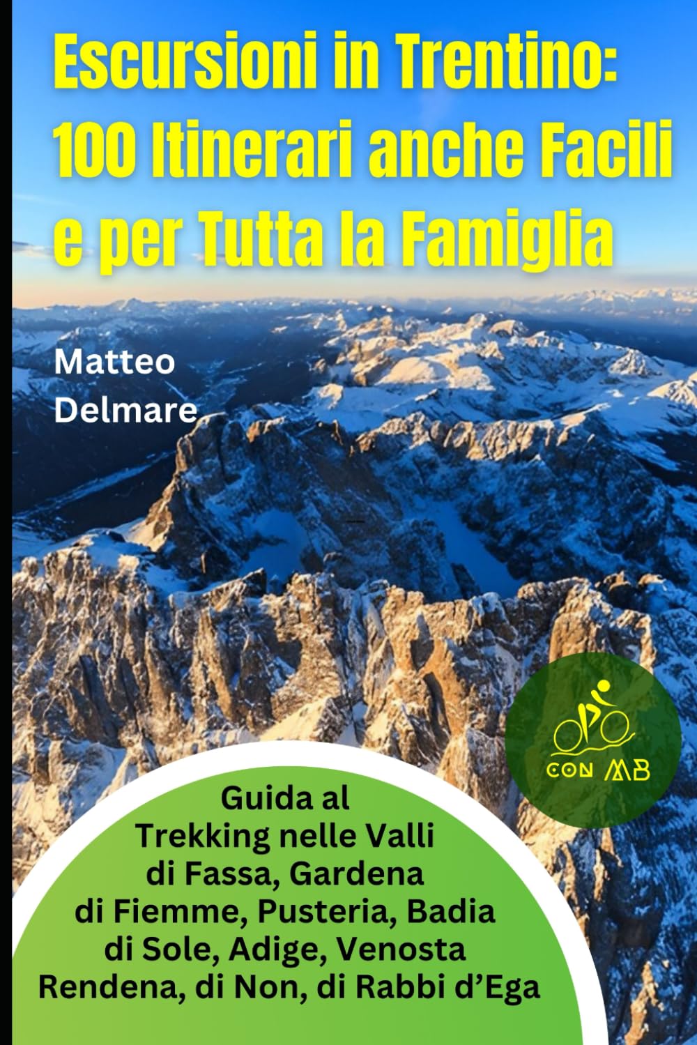 Escursioni in Trentino:100 Itinerari anche Facili e per Tutta la Famiglia: Trekking nelle Valli di Fassa, Gardena, di Fiemme, Pusteria, Badia, di Sole, Adige, Venosta, Rendena, di Non, di Rabbi, d’Ega
