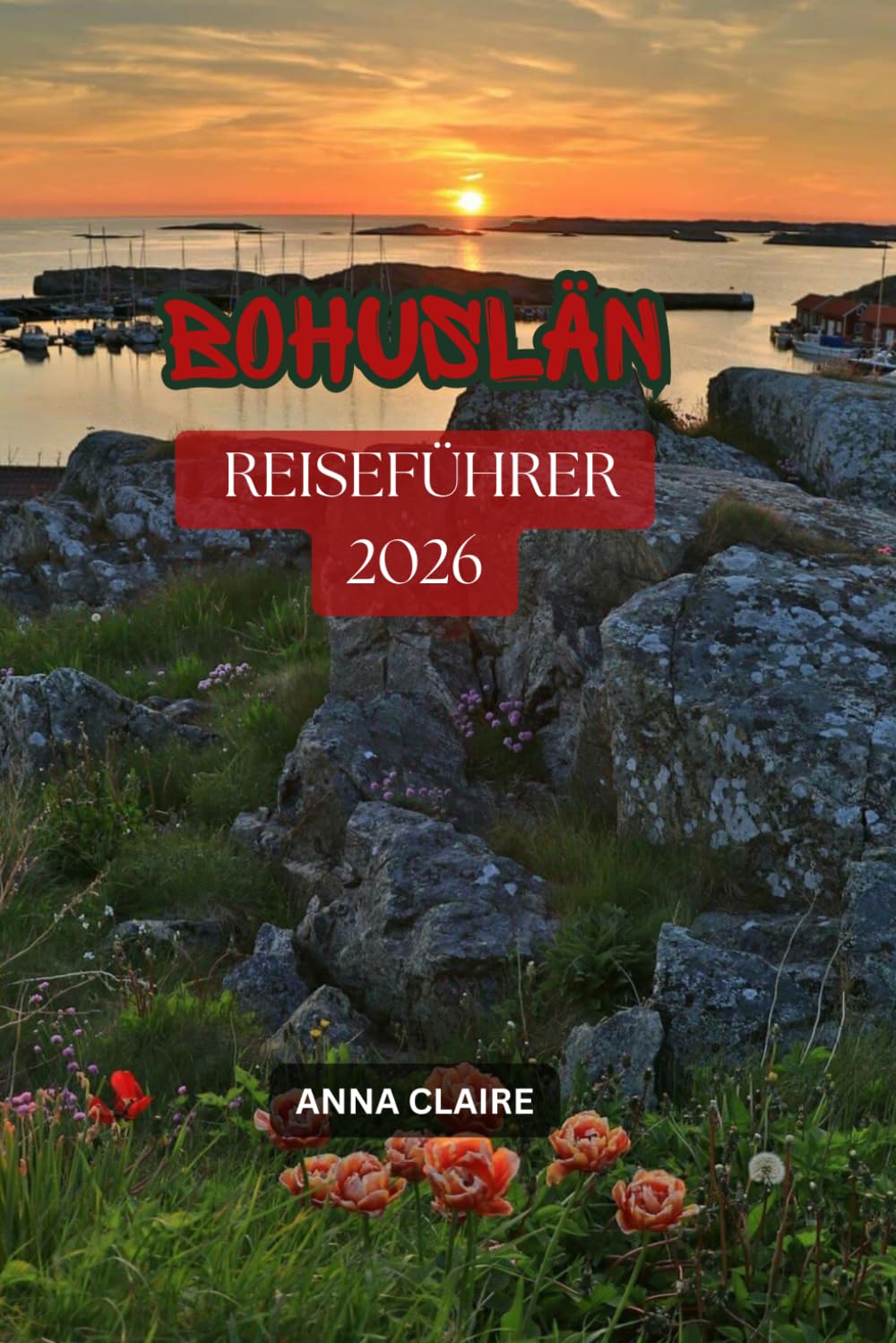 BOHUSLÄN REISEFÜHRER 2026: Entdecken Sie Schwedens wunderschöne Westküste mit versteckten Juwelen, Fjorden, Fischerdörfern, malerischen ... den besten Fischrestaurants und Geheimtipps.