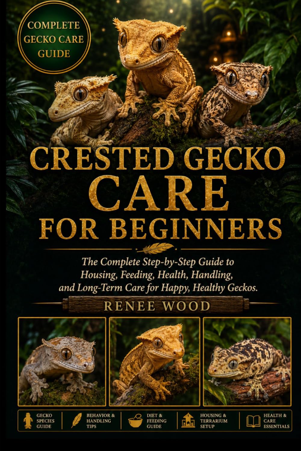 CRESTED GECKO CARE FOR BEGINNERS: The Complete Step-by-Step Guide to Housing, Feeding, Health, Handling, and Long-Term Care for Happy, Healthy Geckos.