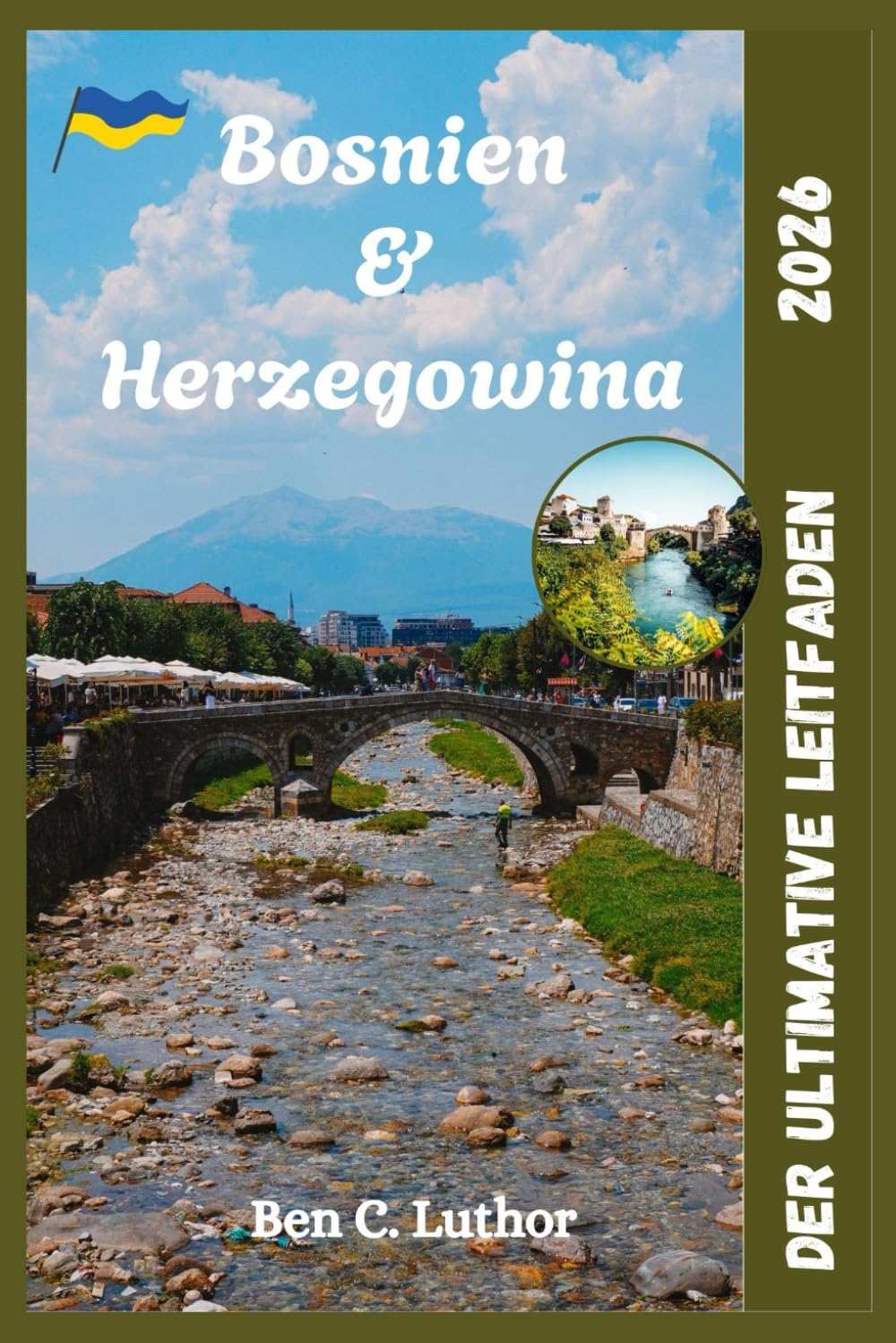 DER ULTIMATIVE REISEFÜHRER ZU BOSNIEN UND HERZEGOWINA (Bosnia & Herzegovina): Entdecken Sie Sarajevo, Mostar und die unentdeckte Schönheit des Balkans