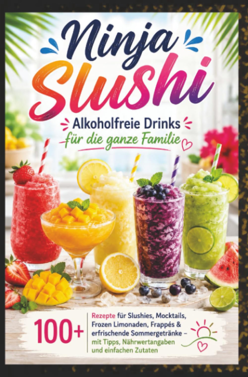Ninja Slushi: Alkoholfreie Drinks für die ganze Familie: 100+ Rezepte für Slushies, Mocktails, Frozen Limonaden, Frappés & erfrischende Sommergetränke ... Tipps, Nährwertangaben und einfachen Zutaten