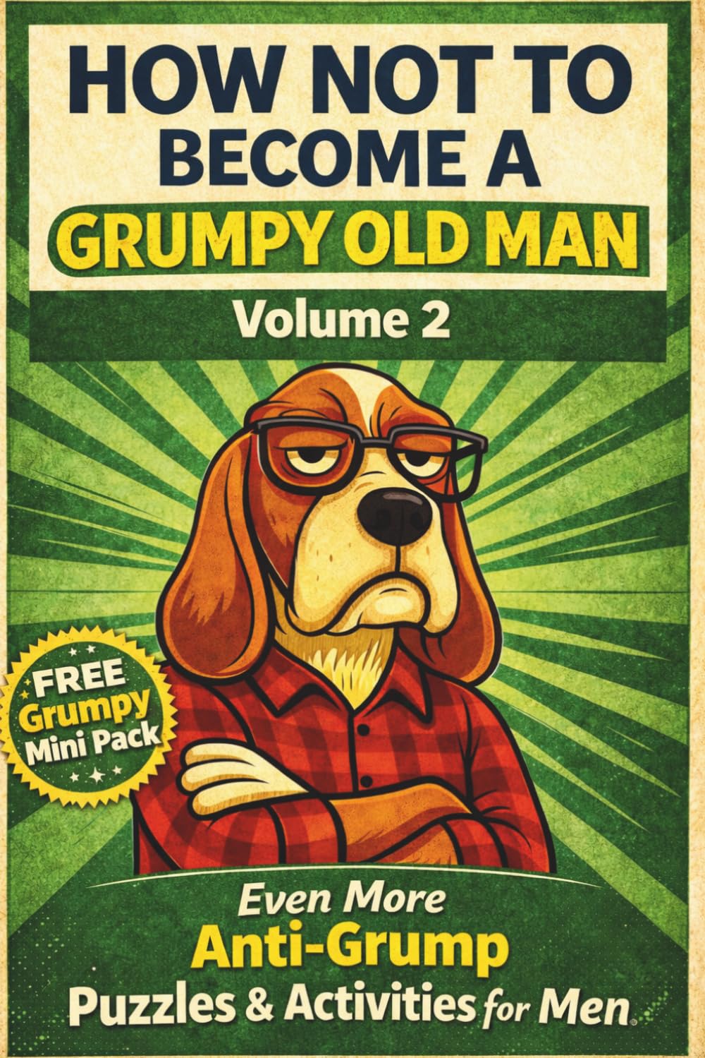 HOW NOT BECOME A GRUMPY OLD MAN Volume 2: Even More Anti-Grump Puzzles & Activities for Men (Grumpy Collection)