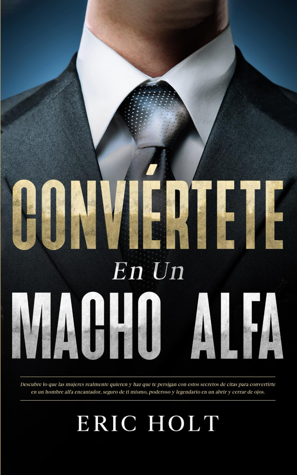 Conviértete En Un Macho Alfa: Descubre lo que las mujeres realmente quieren y haz que te persigan con estos secretos de citas para convertirte en un ... Macho Alfa - Carisma, Influencia y Seducción)