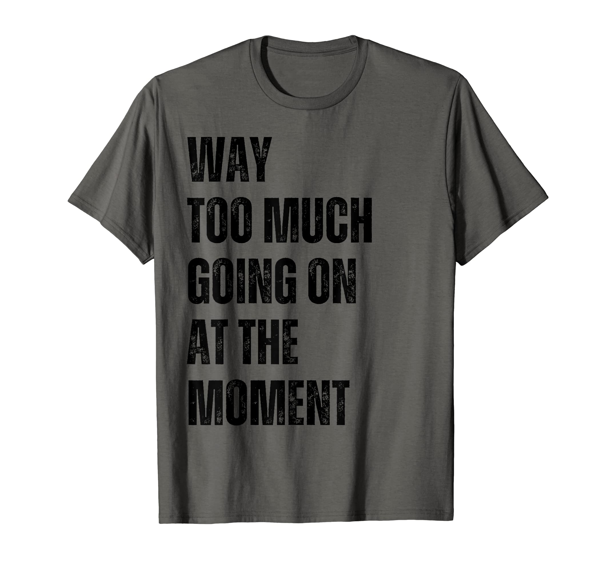 Sarcasm RulesFunny Way Too Much Going On At The Moment Distressed T-Shirt