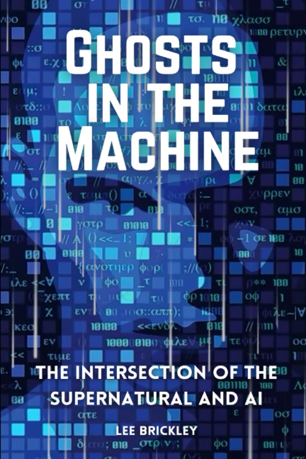 Ghosts in the Machine: The Intersection of the Supernatural and AI - An Investigation into the Paranormal Presence in Modern Technology (Lee Brickley's Paranormal X-Files)