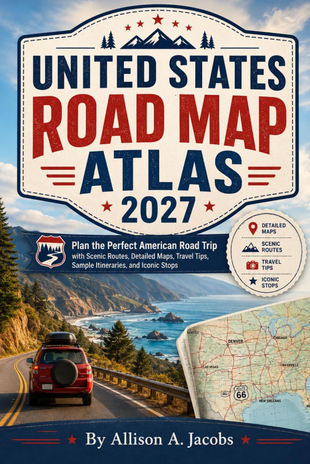 UNITED STATES ROAD MAP ATLAS 2027: Plan the Perfect American Road Trip with Scenic Routes, Detailed Maps, Travel Tips, Sample Itineraries, and Iconic Stops