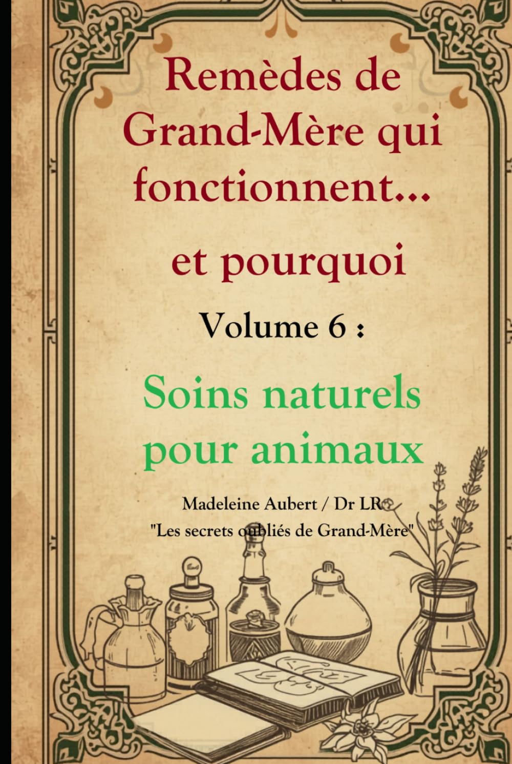 Remèdes de Grand-Mère qui fonctionnent et pourquoi — Vol. 6, Soins Naturels pour Animaux : 55 remèdes et astuces vétérinaires de nos aïeules: Chiens, ... oubliés de Grand-Mère revus par la science)
