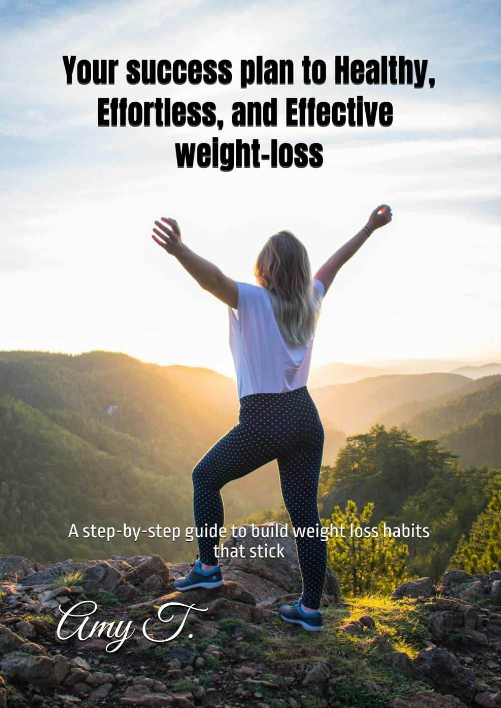 Your success plan to Healthy, Effortless, and Effective weight-loss: A step-by-step guide to build weight loss habits that stick