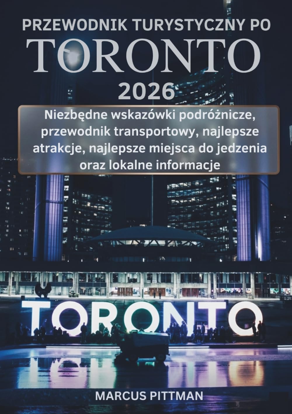 PRZEWODNIK TURYSTYCZNY PO TORONTO 2026 (PEŁNY KOLOR): Niezbędne wskazówki podróżnicze, przewodnik transportowy, najlepsze atrakcje, najlepsze miejsca ... lokalne informacje (Explorer’s Travel Guides)