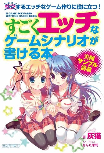 すごくエッチなゲームシナリオが書ける本―成功するエッチなゲーム作りに役に立つ!―完全版