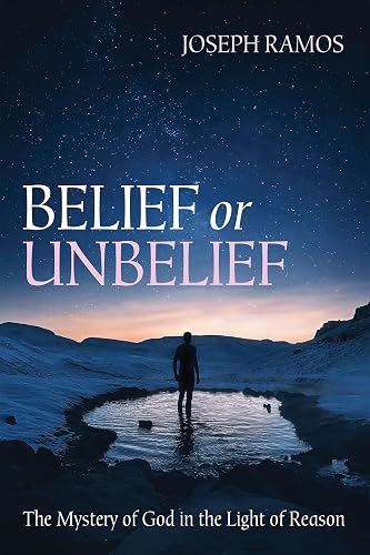 Belief or Unbelief: The Mystery of God in the Light of Reason