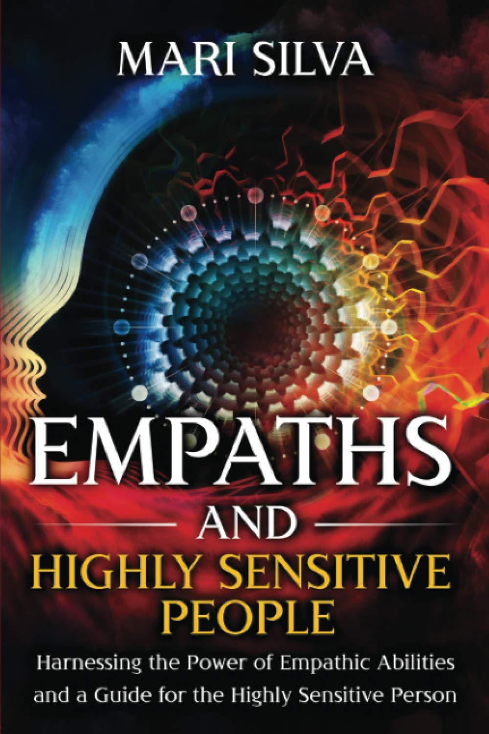 Empaths and Highly Sensitive People: Harnessing the Power of Empathic Abilities and a Guide for the Highly Sensitive Person (Psychic Energy)