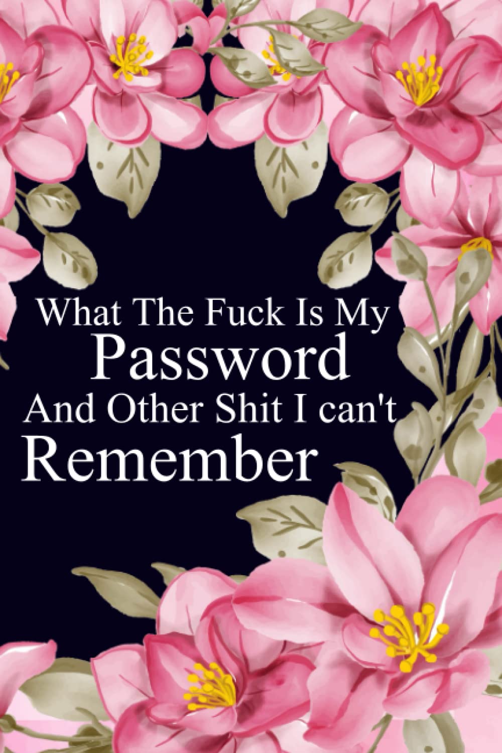 What The Fuck Is My Password And Other Shit I can't Remember: Don't Lose Your Shit Password Book,Password Book Log Book Alphabetical Pocket For Women ... all shit and internet passwords to remember