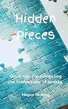 Hidden Pieces: Quick tips for navigating the hidden rules of society.
