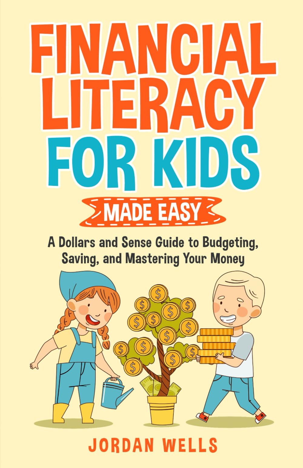 Financial Literacy for Kids Made Easy: A Dollars and Sense Guide to Budgeting, Saving, and Mastering Your Money