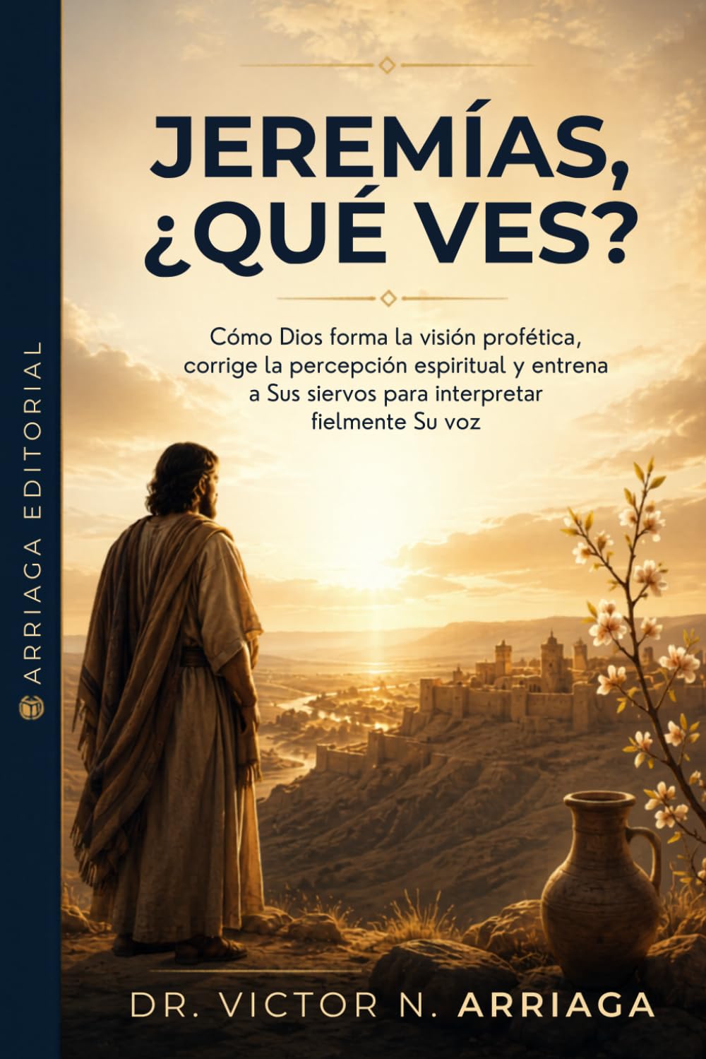 JEREMÍAS, ¿QUÉ VES?: Cómo Dios forma la visión profética, corrige la percepción espiritual y entrena a Sus siervos para interpretar fielmente Su voz