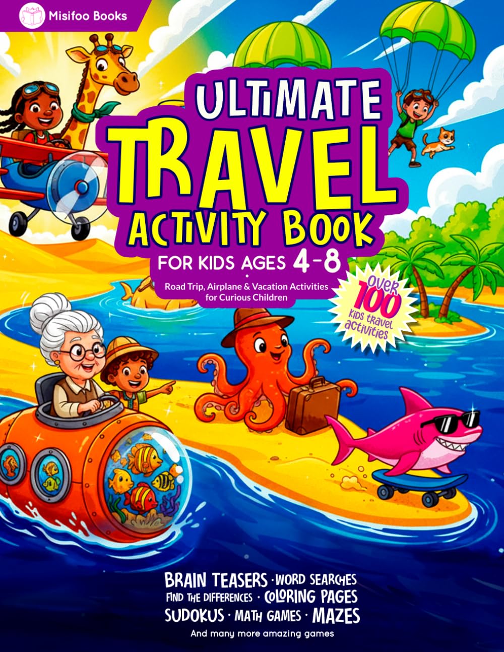 Ultimate Travel Activity Book for Kids Ages 4–8: Screen-Free Fun for Road Trips, Flights & Vacations: Over 100 Travel Activities Including Puzzles, Mazes, Word Searches, Coloring Pages & More