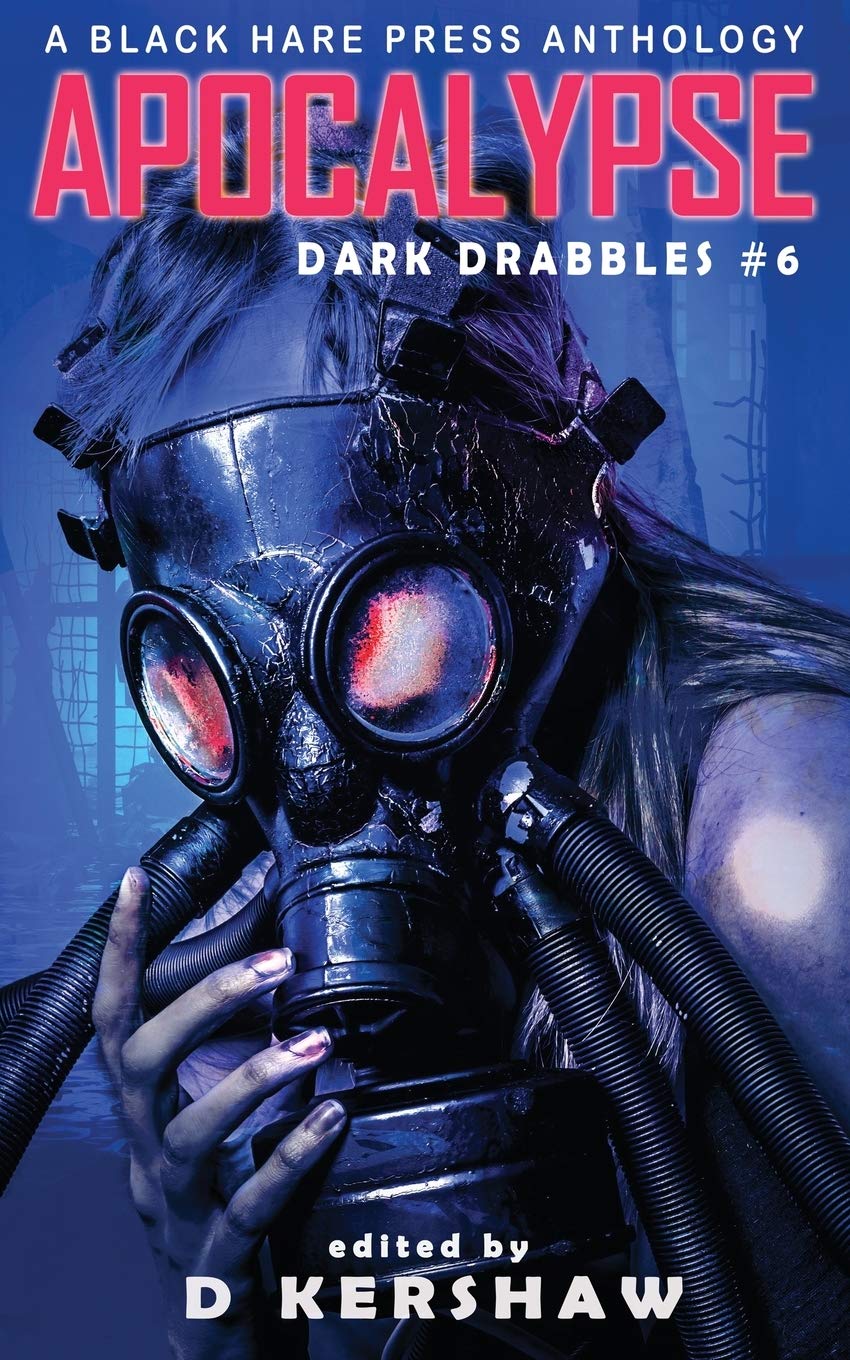 APOCALYPSE: An Apocalyptic Microfiction Anthology (Dark Drabbles Book 6)