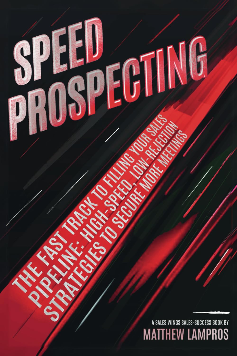 Speed Prospecting: The Fast Track to Filling Your Sales Pipeline: HIGH-SPEED, LOW-REJECTION Strategies to Secure More Meetings (SalesWings Sales Success Books)