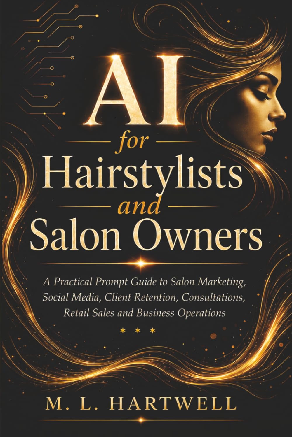 AI for Hairstylists and Salon Owners: A Practical Prompt Guide to Salon Marketing, Social Media, Client Retention, Consultations, Retail Sales and Business Operations