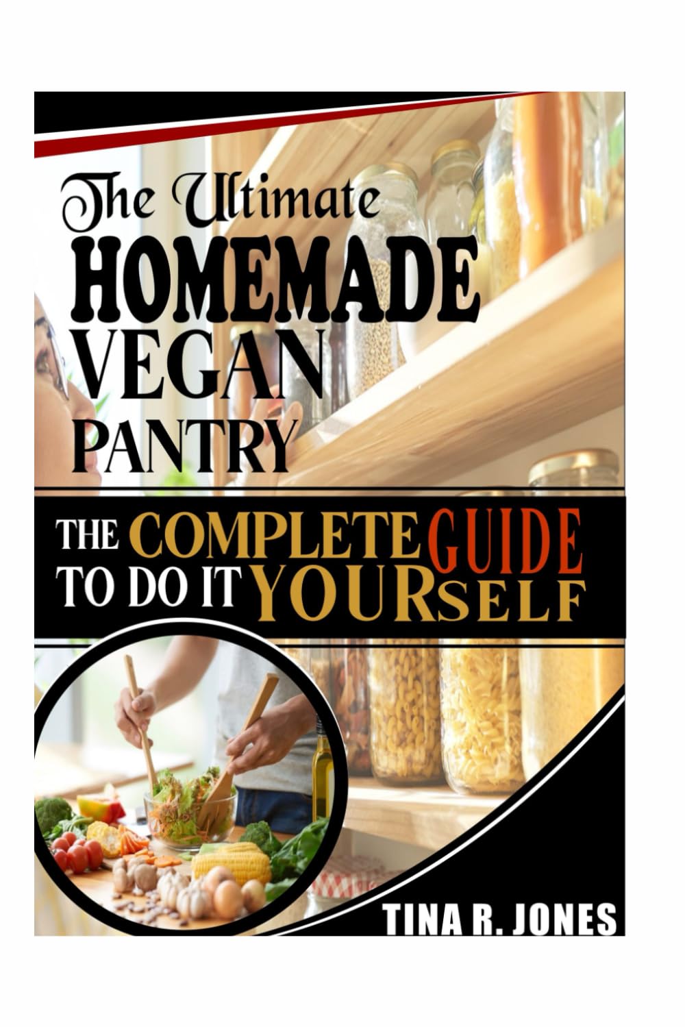 The Ultimate Homemade Vegan Pantry: The complete guide to do it yourself: The complete guide to do it yourself