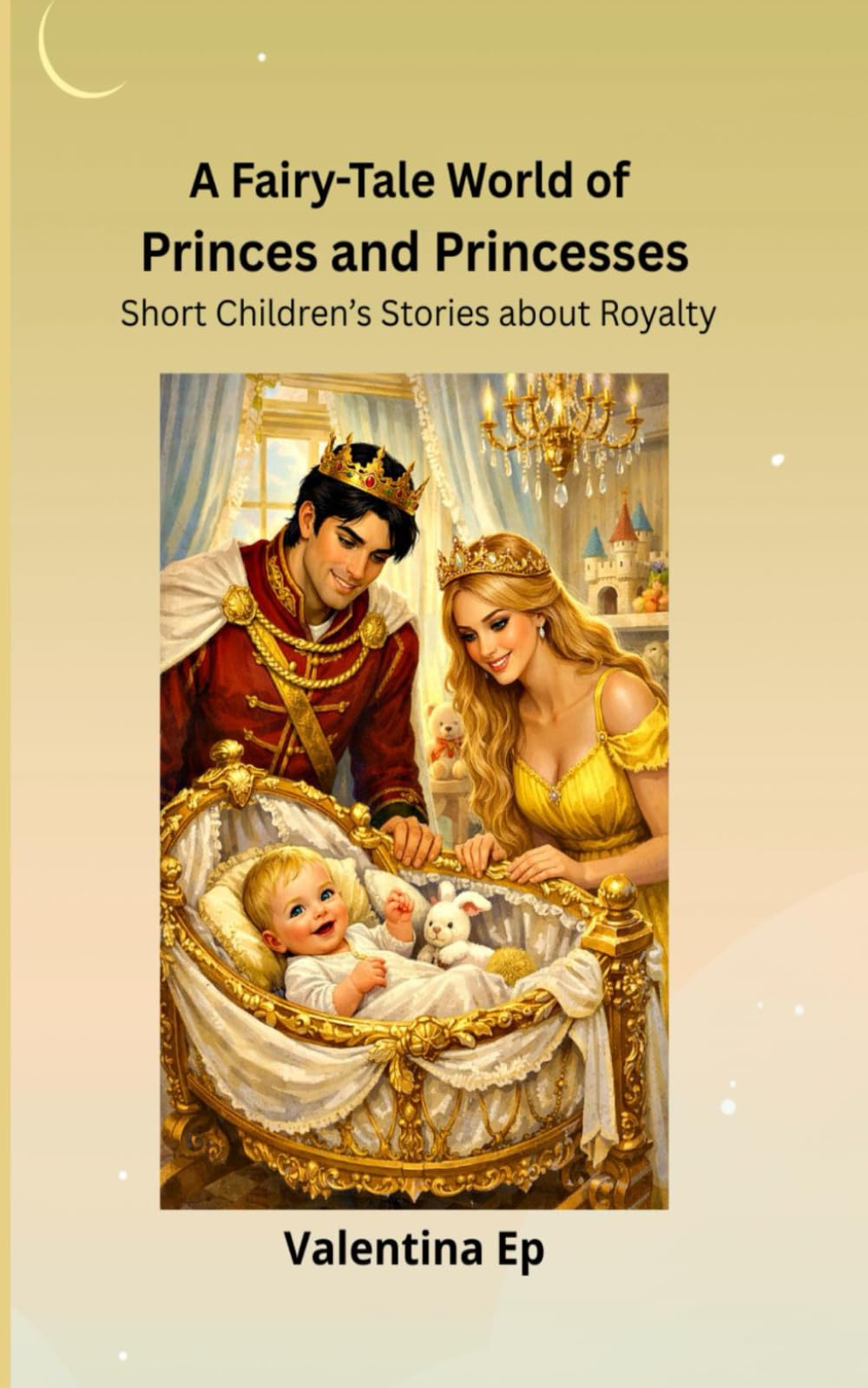 A Fairy-Tale World of Princes and Princesses: Short Children’s Stories about Royalty