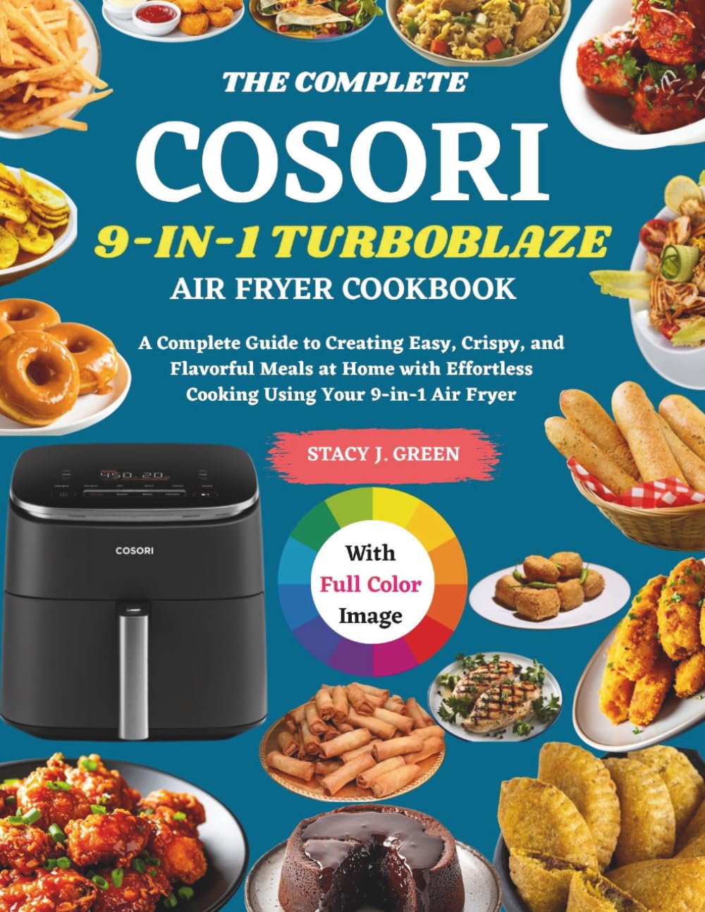 The Complete Cosori 9-in-1 TurboBlaze Air Fryer Cookbook: A Complete Guide to Creating Easy, Crispy, and Flavorful Meals at Home with Effortless Cooking Using Your 9-in-1 Air Fryer