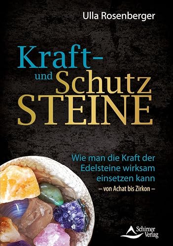Kraft- und Schutzsteine: Wie man die Kraft der Edelsteine wirksam einsetzen kann – von Achat bis Zirkon