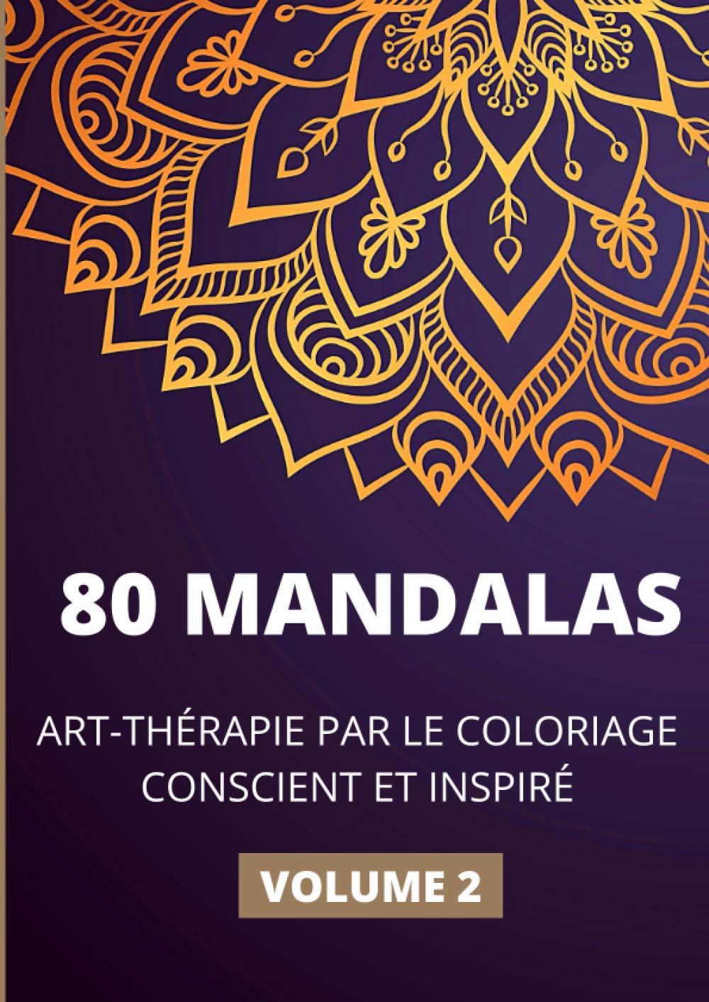 80 MANDALAS - ART-THÉRAPIE PAR LE COLORIAGE CONSCIENT ET INSPIRÉ Volume 2: Livre de coloriage pour adulte | Anti-Stress - Détente - Relaxation - ... active | Format A4 - 171 pages | IDÉE CADEAU