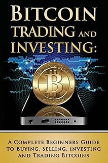 Bitcoin Trading and Investing: A Complete Beginners Guide to Buying, Selling, Investing and Trading Bitcoins: Volume 2 (bitcoin, bitcoins, litecoin, litecoins, crypto-currency)