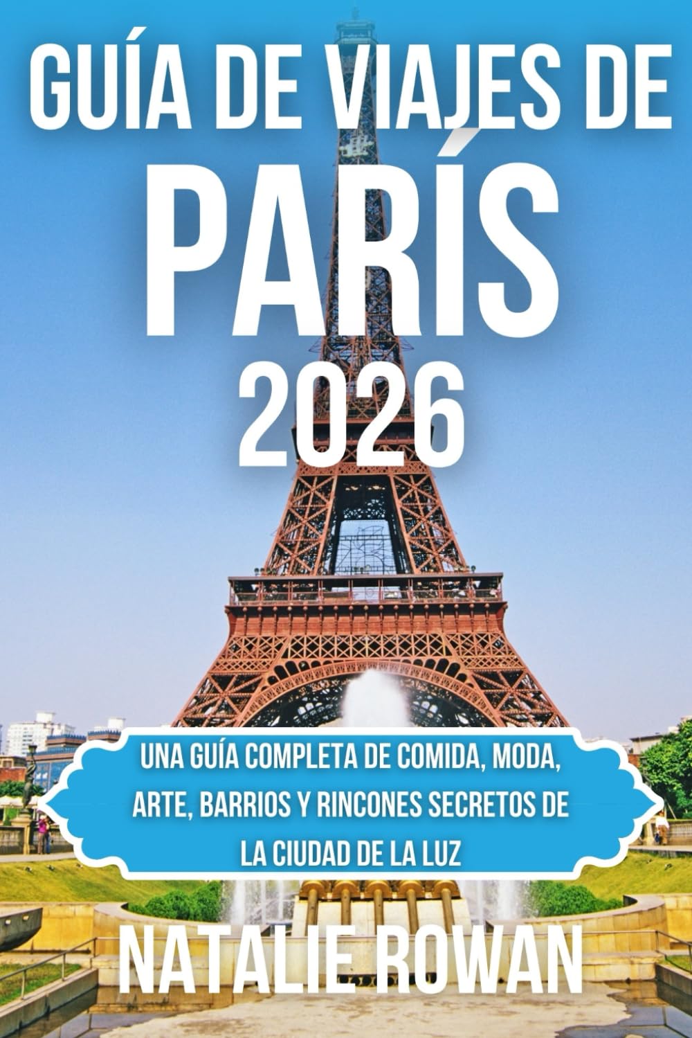 GUÍA DE VIAJES DE PARÍS 2026: Una guía completa de comida, moda, arte, barrios y rincones secretos de la Ciudad de la Luz