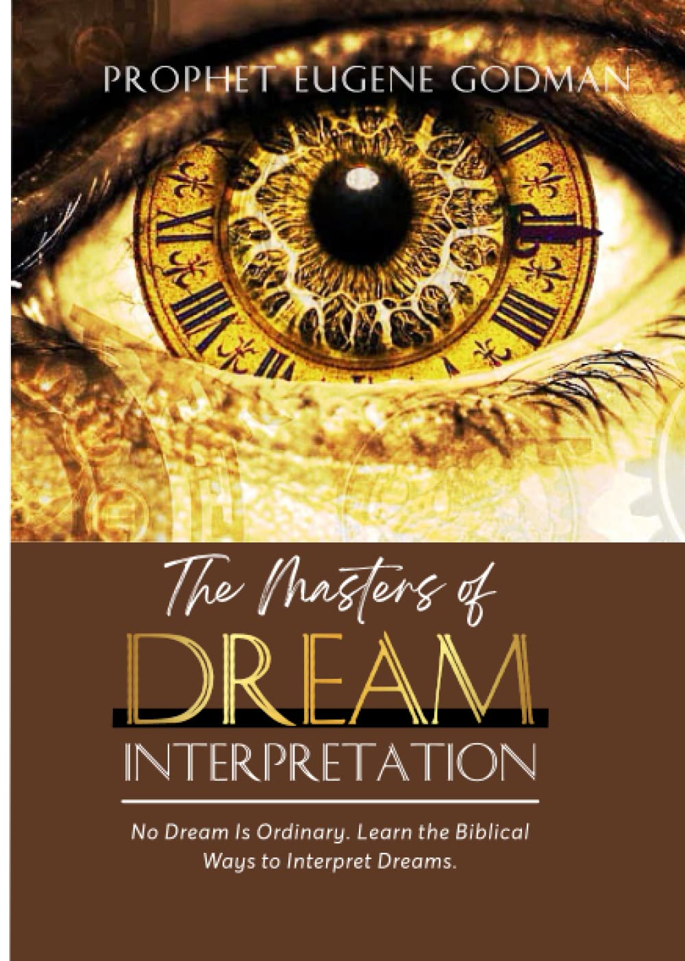 The Masters of Dream Interpretation: No Dream is ordinary, learn the biblical ways to interprete dream