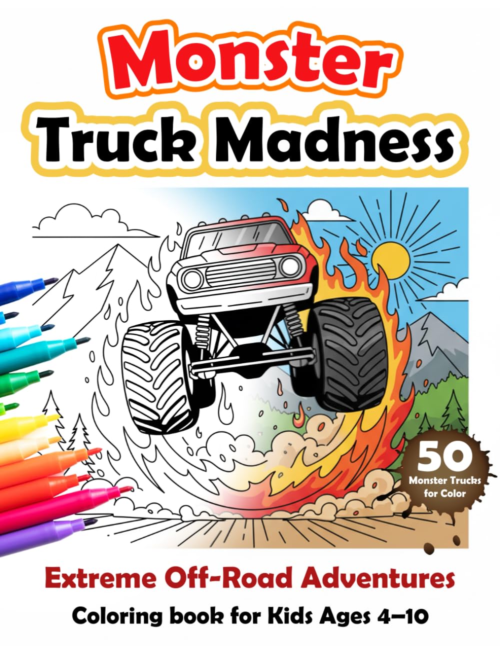 Monster Truck Madness : Extreme Off-Road Adventures Coloring Book for Kids Ages 4–10: An Extreme Coloring Book for Boys Who Love Big Trucks, Jumps, and Action