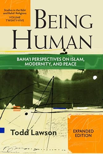 Being Human: Baha’i Perspectives on Islam, Modernity and Peace (Studies in the Babi and Baha'i Religions)